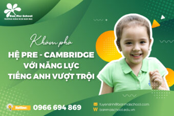 Khám phá hệ Pre – Cambridge với năng lực tiếng Anh vượt trội tại Ban Mai