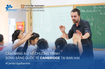 CẨM NANG A-Z VỀ CHƯƠNG TRÌNH SONG BẰNG QUỐC TẾ CAMBRIDGE TẠI BAN MAI